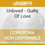 Unloved - Guilty Of Love cd musicale di Unloved