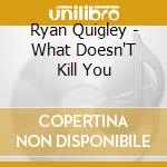 Ryan Quigley - What Doesn'T Kill You cd