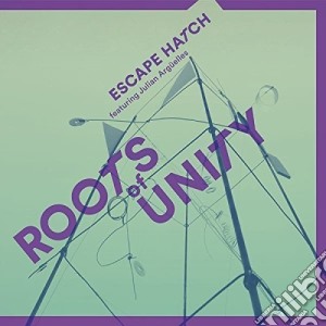 Escape Hatch & Julian Arguelles - Roots Of Unity cd musicale di Escape Hatch & Julian Arguelles