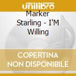 Marker Starling - I'M Willing cd musicale di Marker Starling