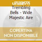 Trembling Bells - Wide Majestic Aire cd musicale di Trembling Bells