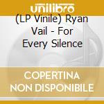 (LP Vinile) Ryan Vail - For Every Silence lp vinile di Ryan Vail