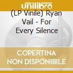 (LP Vinile) Ryan Vail - For Every Silence vinile