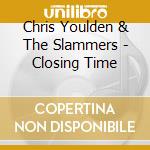 Chris Youlden & The Slammers - Closing Time cd musicale di Chris Youlden & The Slammers