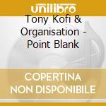 Tony Kofi & Organisation - Point Blank cd musicale di Tony Kofi & Organisation