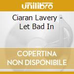 Ciaran Lavery - Let Bad In cd