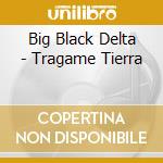 Big Black Delta - Tragame Tierra