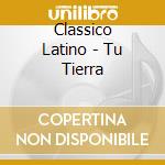 Classico Latino - Tu Tierra cd musicale di Classico Latino