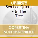 Ben Lee Quintet - In The Tree cd musicale di Ben Lee Quintet