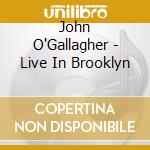 John O'Gallagher - Live In Brooklyn cd musicale di John O'Gallagher