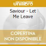 Saviour - Let Me Leave cd musicale di Saviour