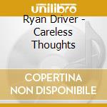 Ryan Driver - Careless Thoughts cd musicale di Ryan Driver