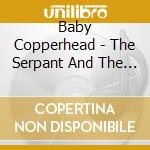 Baby Copperhead - The Serpant And The Sparrow cd