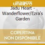 Jadu Heart - Wanderflower/Ezra's Garden cd