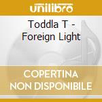 Toddla T - Foreign Light cd musicale di Toddla T