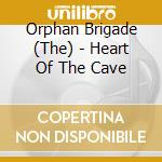 Orphan Brigade (The) - Heart Of The Cave cd musicale di Orphan Brigade (The)