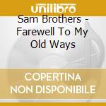 Sam Brothers - Farewell To My Old Ways cd
