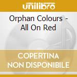 Orphan Colours - All On Red cd