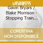 Gavin Bryars / Blake Morrison - Stopping Train The cd musicale di Gavin Bryars / Blake Morrison