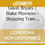Gavin Bryars / Blake Morrison - Stopping Train The cd
