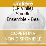 (LP Vinile) Spindle Ensemble - Bea vinile