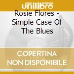 Rosie Flores - Simple Case Of The Blues cd musicale di Rosie Flores