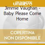 Jimmie Vaughan - Baby Please Come Home cd musicale