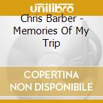 Chris Barber - Memories Of My Trip cd musicale