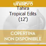 Tahira Tropical Edits (12') cd