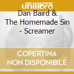 Dan Baird & The Homemade Sin - Screamer cd musicale di Dan Baird & Homemade Sin