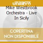 Mike Westbrook Orchestra - Live In Sicily cd musicale di Mike Westbrook Orchestra