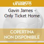 Gavin James - Only Ticket Home cd musicale di Gavin James
