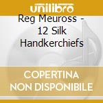Reg Meuross - 12 Silk Handkerchiefs cd
