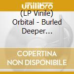 (LP Vinile) Orbital - Burled Deeper Within/Impact lp vinile di Orbital