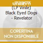 (LP Vinile) Black Eyed Dogs - Revelator