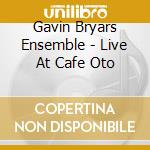 Gavin Bryars Ensemble - Live At Cafe Oto cd