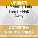 (LP Vinile) Jadu Heart - Melt Away vinile