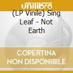 (LP Vinile) Sing Leaf - Not Earth vinile