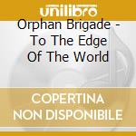 Orphan Brigade - To The Edge Of The World cd