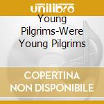 Young Pilgrims-Were Young Pilgrims cd