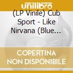 (LP Vinile) Cub Sport - Like Nirvana (Blue Vinyl) vinile
