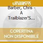 Barber, Chris - A Trailblazer'S Legacy (4 Cd) cd musicale