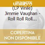 (LP Vinile) Jimmie Vaughan - Roll Roll Roll / Out Of The Shadows vinile