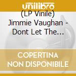 (LP Vinile) Jimmie Vaughan - Dont Let The Sunset Parts 1 & vinile