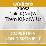Xhosa Cole-K(No)W Them  K(No)W Us cd