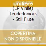(LP Vinile) Tenderlonious - Still Flute lp vinile
