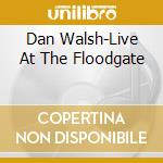 Dan Walsh-Live At The Floodgate cd