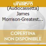 (Audiocassetta) James Morrison-Greatest Hits cd