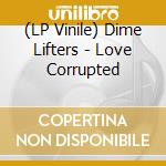 (LP Vinile) Dime Lifters - Love Corrupted vinile