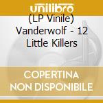 (LP Vinile) Vanderwolf - 12 Little Killers vinile